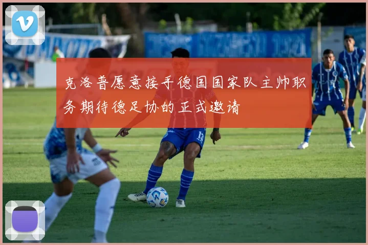 克洛普愿意接手德国国家队主帅职务期待德足协的正式邀请